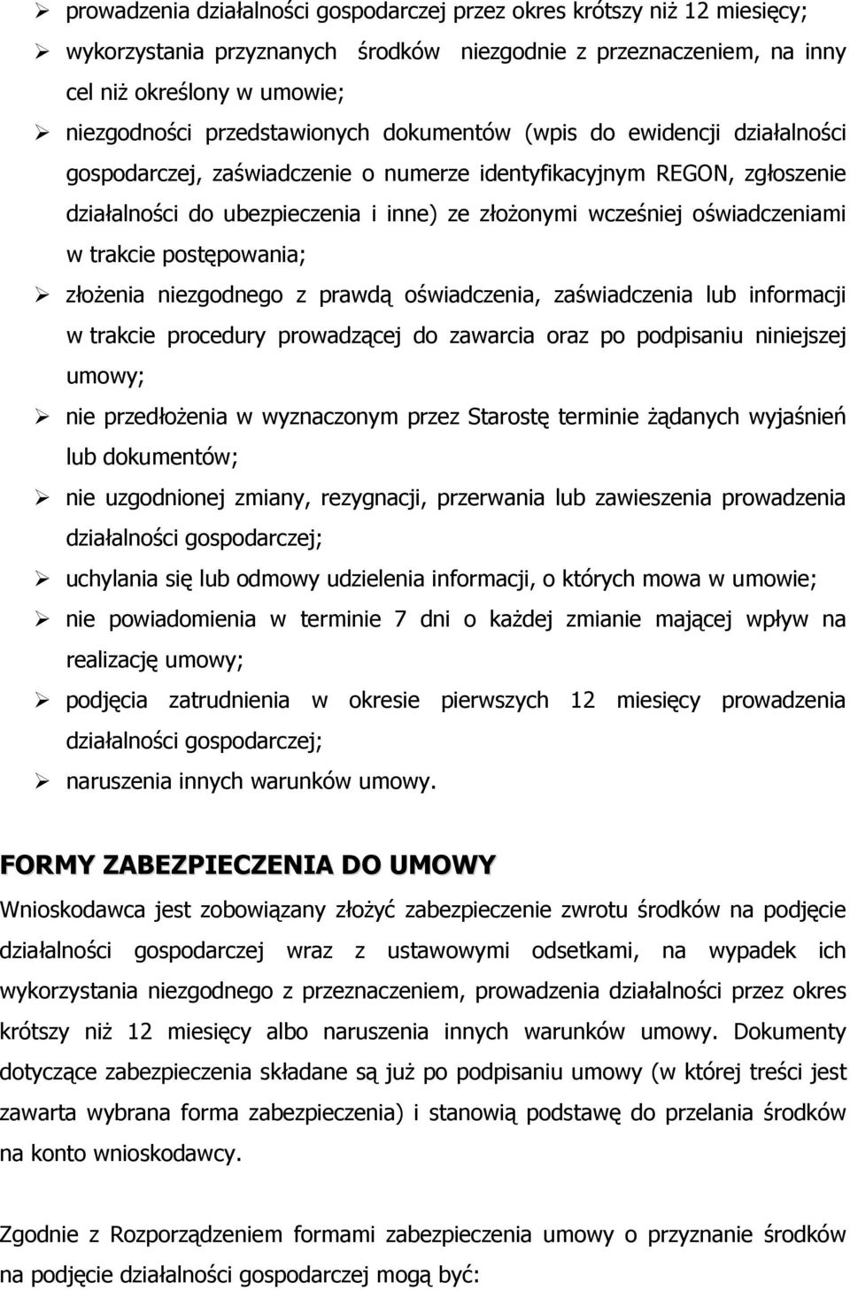 oświadczeniami w trakcie postępowania; złożenia niezgodnego z prawdą oświadczenia, zaświadczenia lub informacji w trakcie procedury prowadzącej do zawarcia oraz po podpisaniu niniejszej umowy; nie