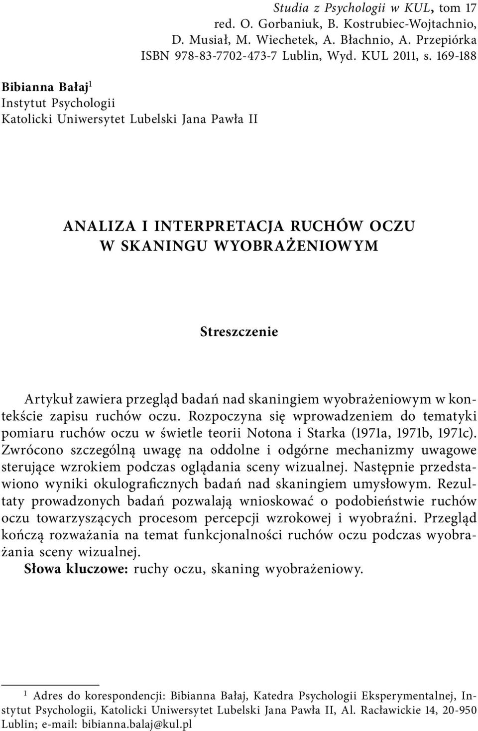 169-188 Analiza i interpretacja ruchów oczu w skaningu wyobrażeniowym Streszczenie Artykuł zawiera przegląd badań nad skaningiem wyobrażeniowym w kontekście zapisu ruchów oczu.