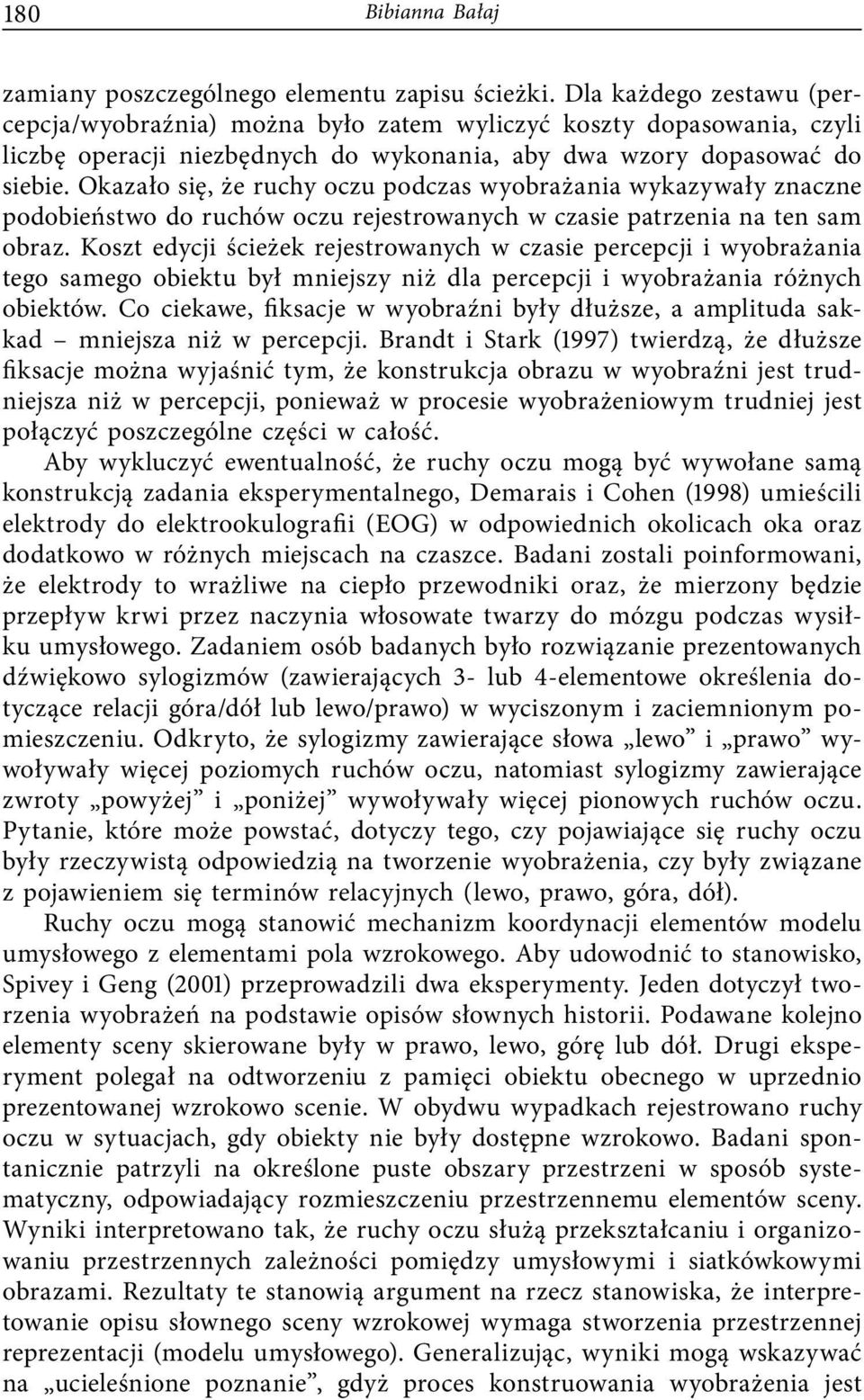 Okazało się, że ruchy oczu podczas wyobrażania wykazywały znaczne podobieństwo do ruchów oczu rejestrowanych w czasie patrzenia na ten sam obraz.