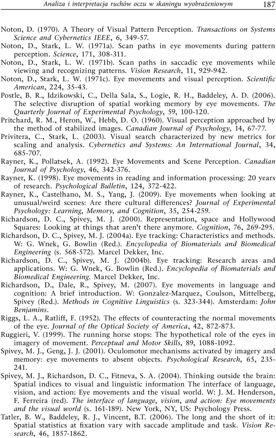 Vision Research, 11, 929-942. Noton, D., Stark, L. W. (1971c). Eye movements and visual perception. Scientific American, 224, 35-43. Postle, B. R., Idzikowski, C., Della Sala, S., Logie, R. H.