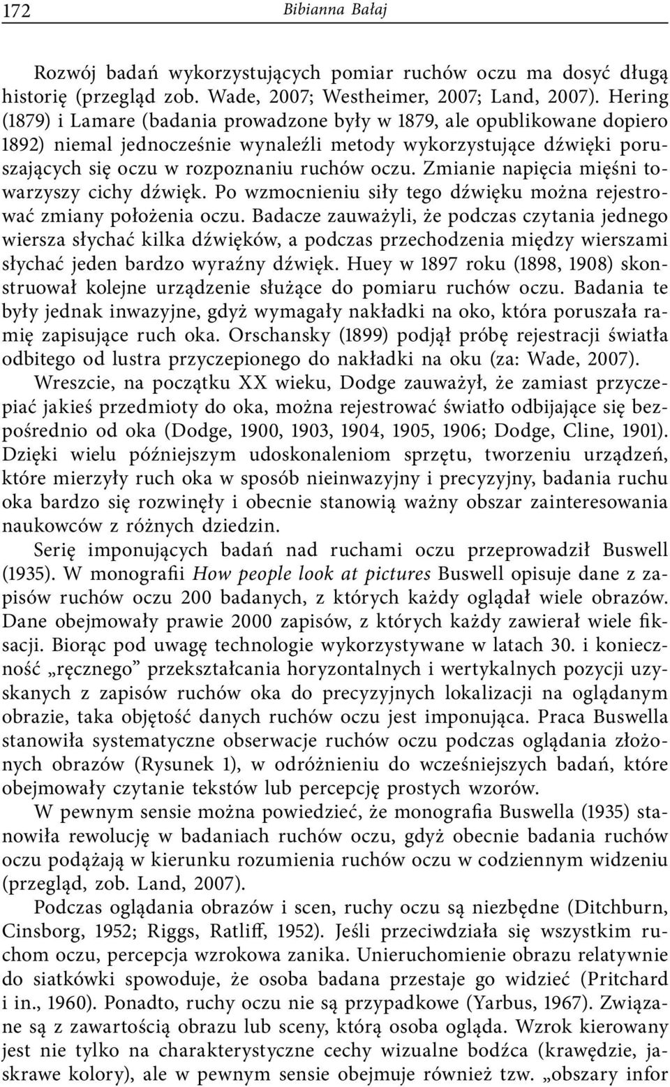 Zmianie napięcia mięśni towarzyszy cichy dźwięk. Po wzmocnieniu siły tego dźwięku można rejestrować zmiany położenia oczu.