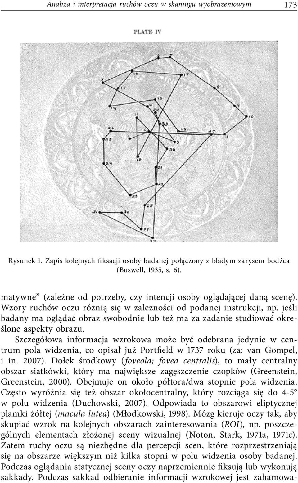 jeśli badany ma oglądać obraz swobodnie lub też ma za zadanie studiować określone aspekty obrazu.