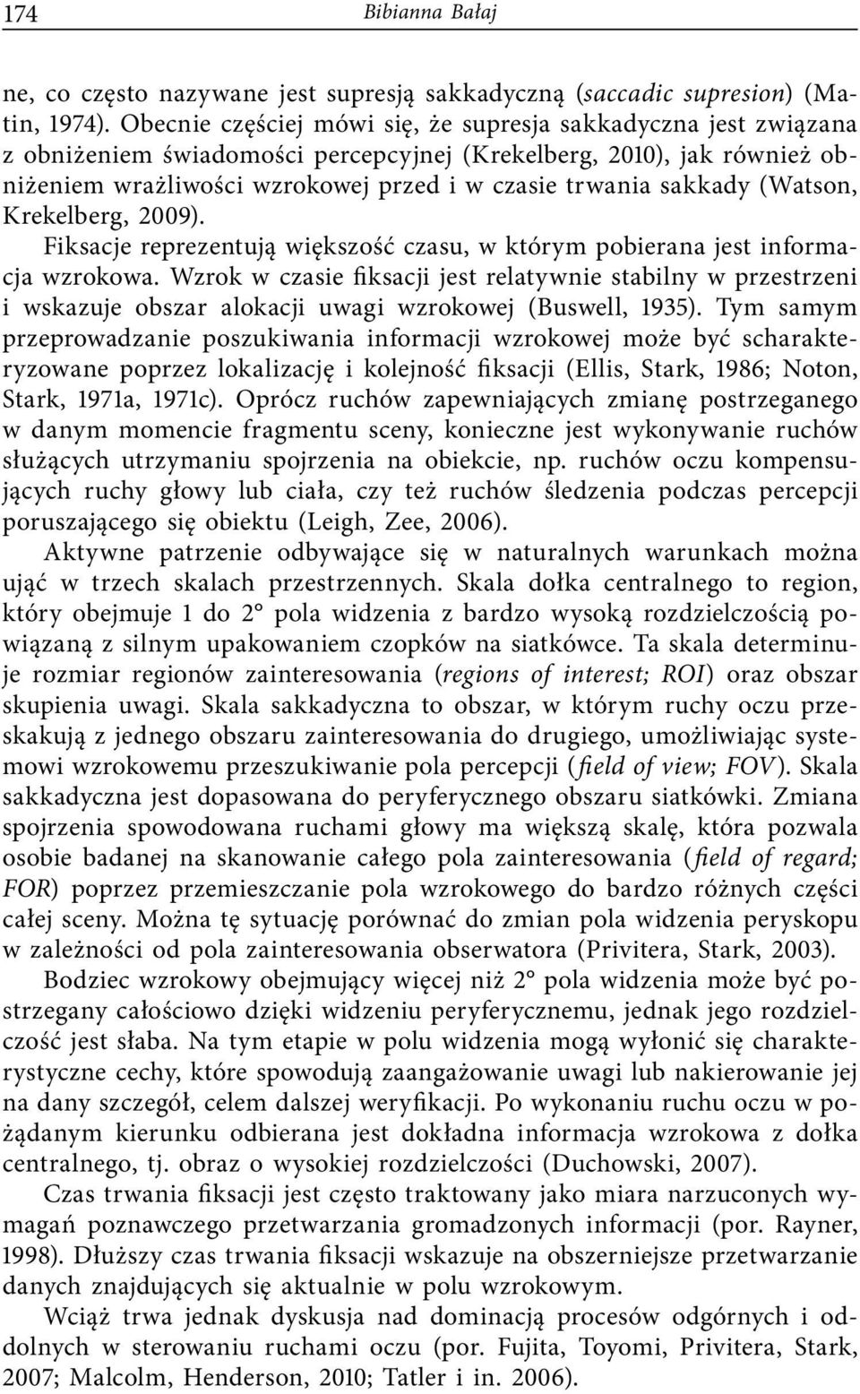 sakkady (Watson, Krekelberg, 2009). Fiksacje reprezentują większość czasu, w którym pobierana jest informacja wzrokowa.