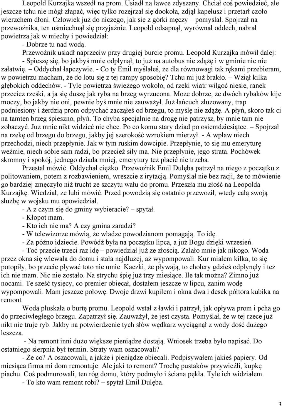 Leopold odsapnął, wyrównał oddech, nabrał powietrza jak w miechy i powiedział: - Dobrze tu nad wodą. Przewoźnik usiadł naprzeciw przy drugiej burcie promu.