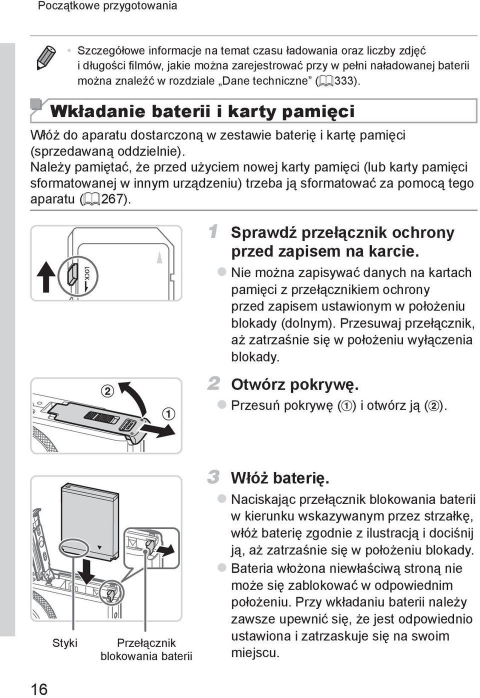 Należy pamiętać, że przed użyciem nowej karty pamięci (lub karty pamięci sformatowanej w innym urządzeniu) trzeba ją sformatować za pomocą tego aparatu (= 267).