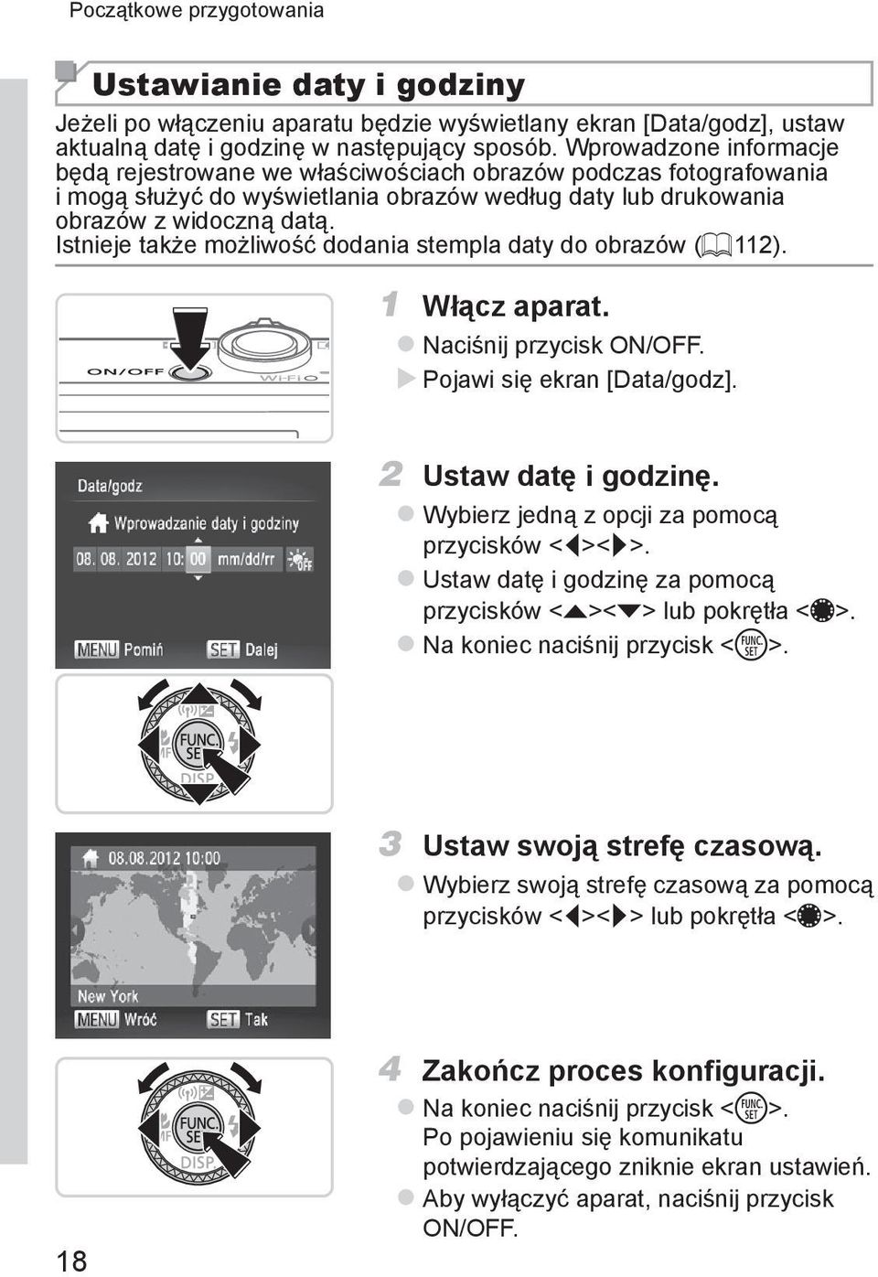 Istnieje także możliwość dodania stempla daty do obrazów (= 112). 1 Włącz aparat. znaciśnij przycisk ON/OFF. XXPojawi się ekran [Data/godz]. 2 Ustaw datę i godzinę.