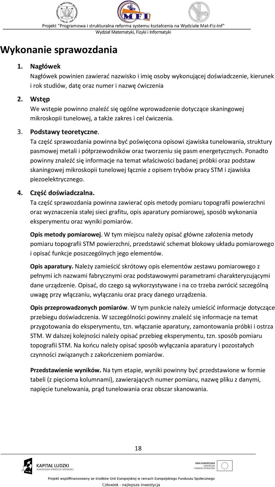 Ta część sprawozdania powinna być poświęcona opisowi zjawiska tunelowania, struktury pasmowej metali i półprzewodników oraz tworzeniu się pasm energetycznych.