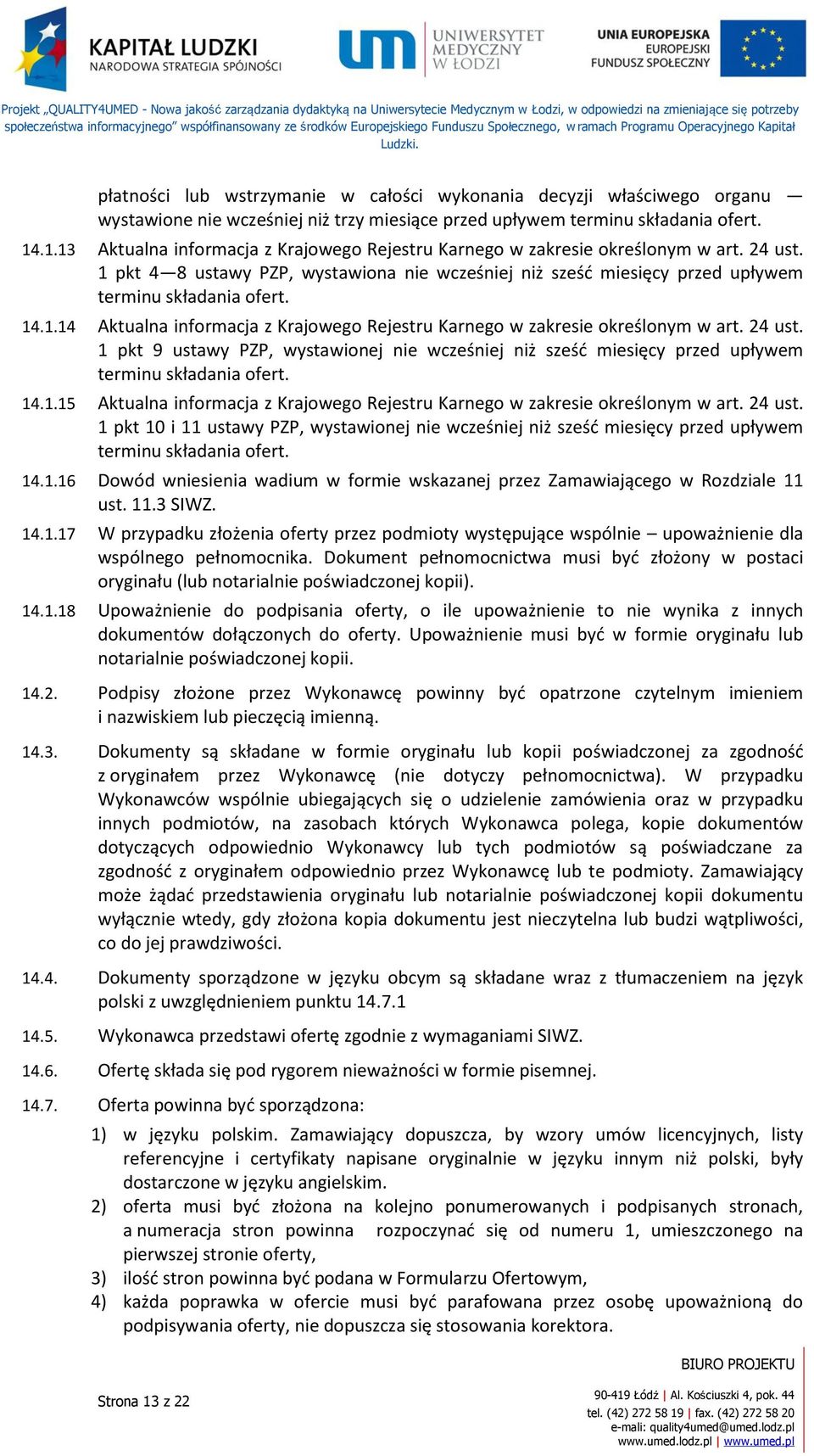 1.14 Aktualna informacja z Krajowego Rejestru Karnego w zakresie określonym w art. 24 ust. 1 pkt 9 ustawy PZP, wystawionej nie wcześniej niż sześć miesięcy przed upływem terminu składania ofert. 14.1.15 Aktualna informacja z Krajowego Rejestru Karnego w zakresie określonym w art.