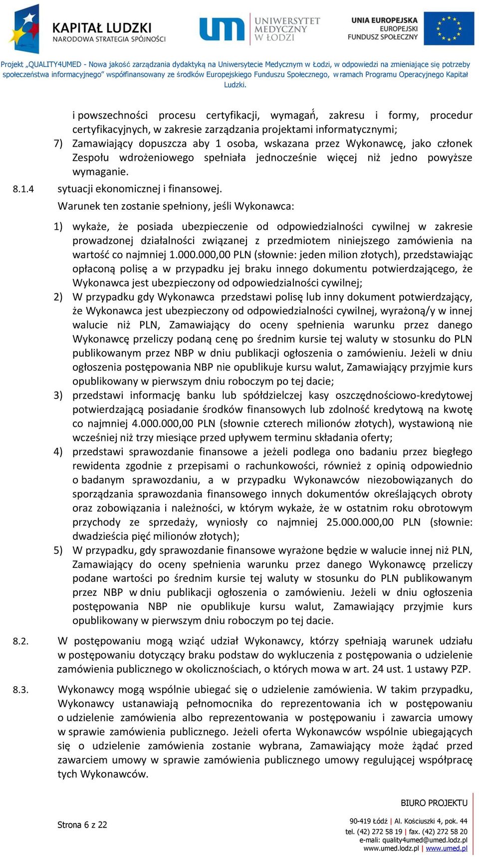 Warunek ten zostanie spełniony, jeśli Wykonawca: 1) wykaże, że posiada ubezpieczenie od odpowiedzialności cywilnej w zakresie prowadzonej działalności związanej z przedmiotem niniejszego zamówienia