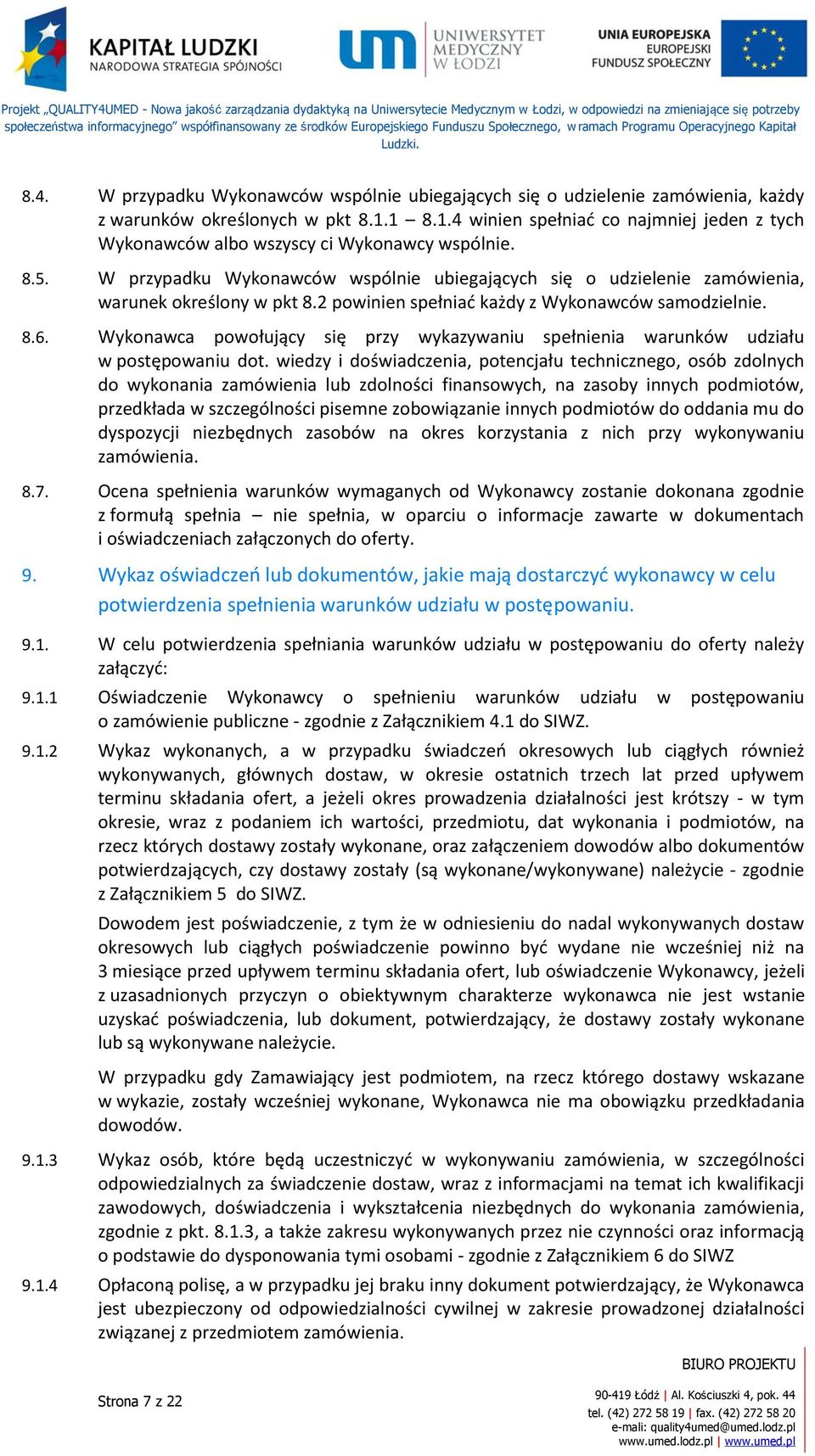 W przypadku Wykonawców wspólnie ubiegających się o udzielenie zamówienia, warunek określony w pkt 8.2 powinien spełniać każdy z Wykonawców samodzielnie. 8.6.