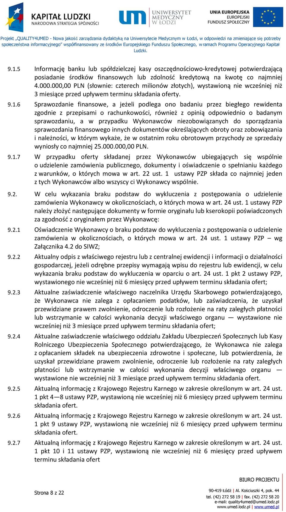 6 Sprawozdanie finansowe, a jeżeli podlega ono badaniu przez biegłego rewidenta zgodnie z przepisami o rachunkowości, również z opinią odpowiednio o badanym sprawozdaniu, a w przypadku Wykonawców