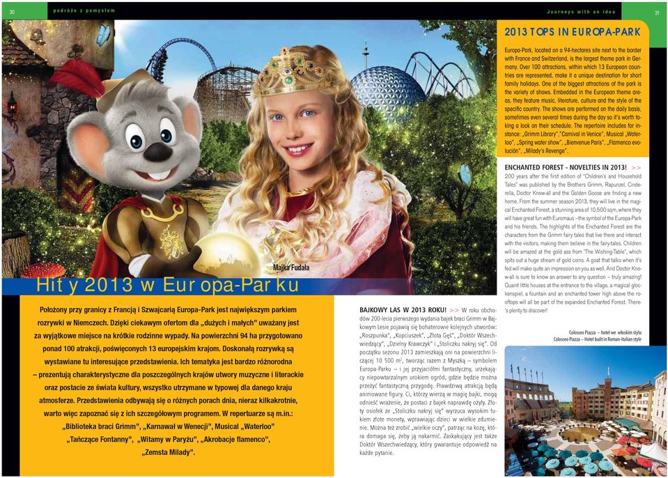 One of the biggest attractions of the park is the variety of shows. Embedded in the European theme areas, they feature music, literature, culture and the style of the specifi c country.