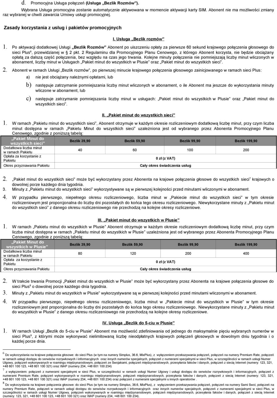 Po aktywacji dodatkowej Usługi Bezlik Rozmów Abonent po uiszczeniu opłaty za pierwsze 60 sekund krajowego połączenia głosowego do sieci Plus 6, przewidzianej w 2 pkt.