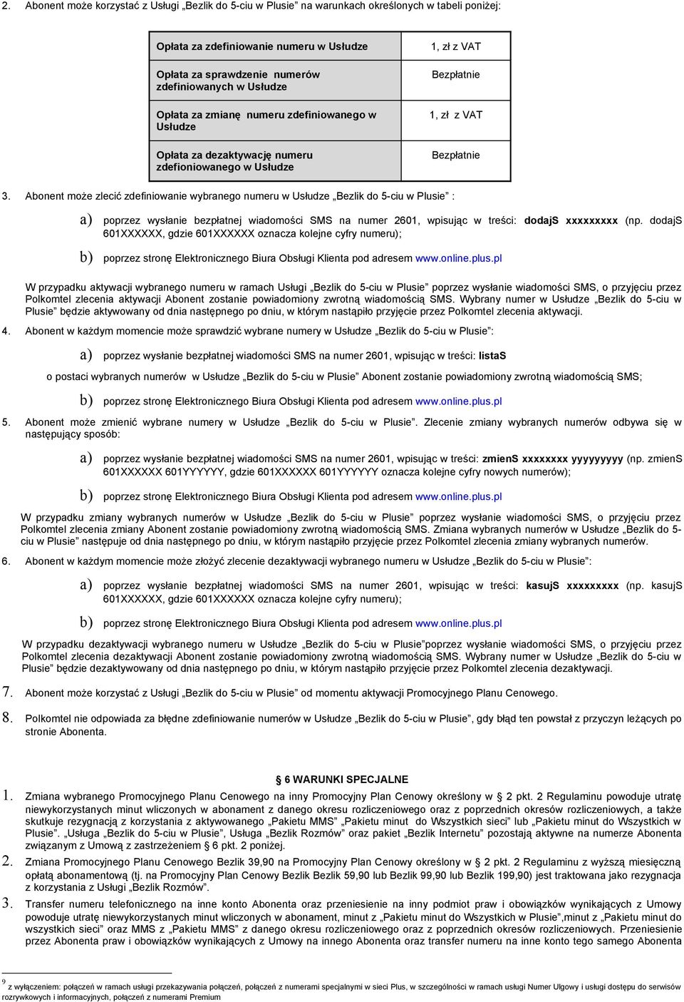 Abonent może zlecić zdefiniowanie wybranego numeru w Usłudze Bezlik do 5-ciu w Plusie : a) poprzez wysłanie bezpłatnej wiadomości SMS na numer 2601, wpisując w treści: dodajs xxxxxxxxx (np.