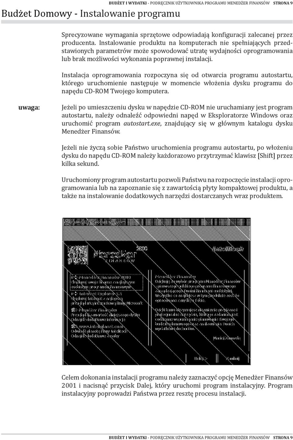 Instalacja oprogramowania rozpoczyna się od otwarcia programu autostartu, którego uruchomienie następuje w momencie włożenia dysku programu do napędu CD-ROM Twojego komputera.