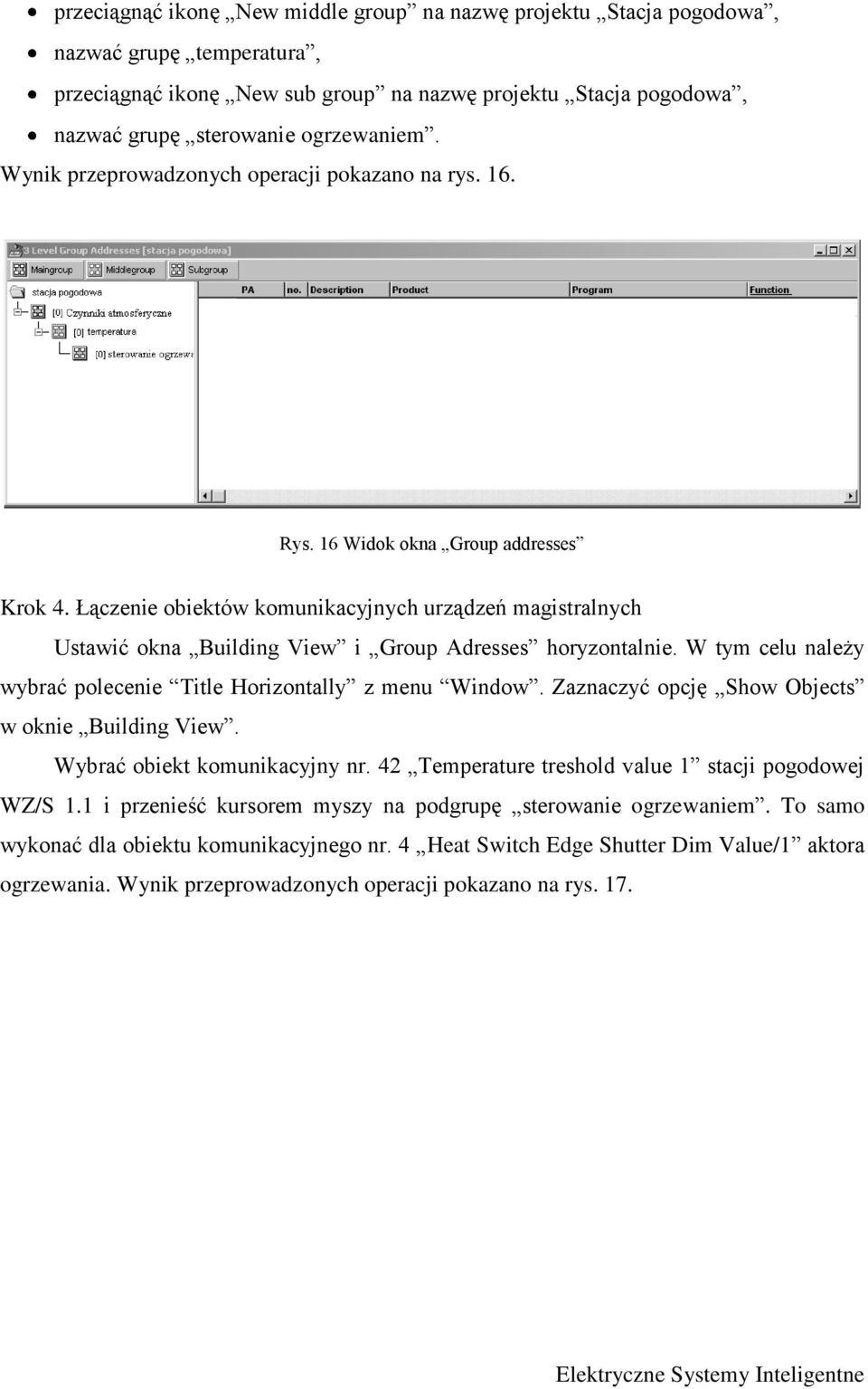 Łączenie obiektów komunikacyjnych urządzeń magistralnych Ustawić okna Building View i Group Adresses horyzontalnie. W tym celu należy wybrać polecenie Title Horizontally z menu Window.