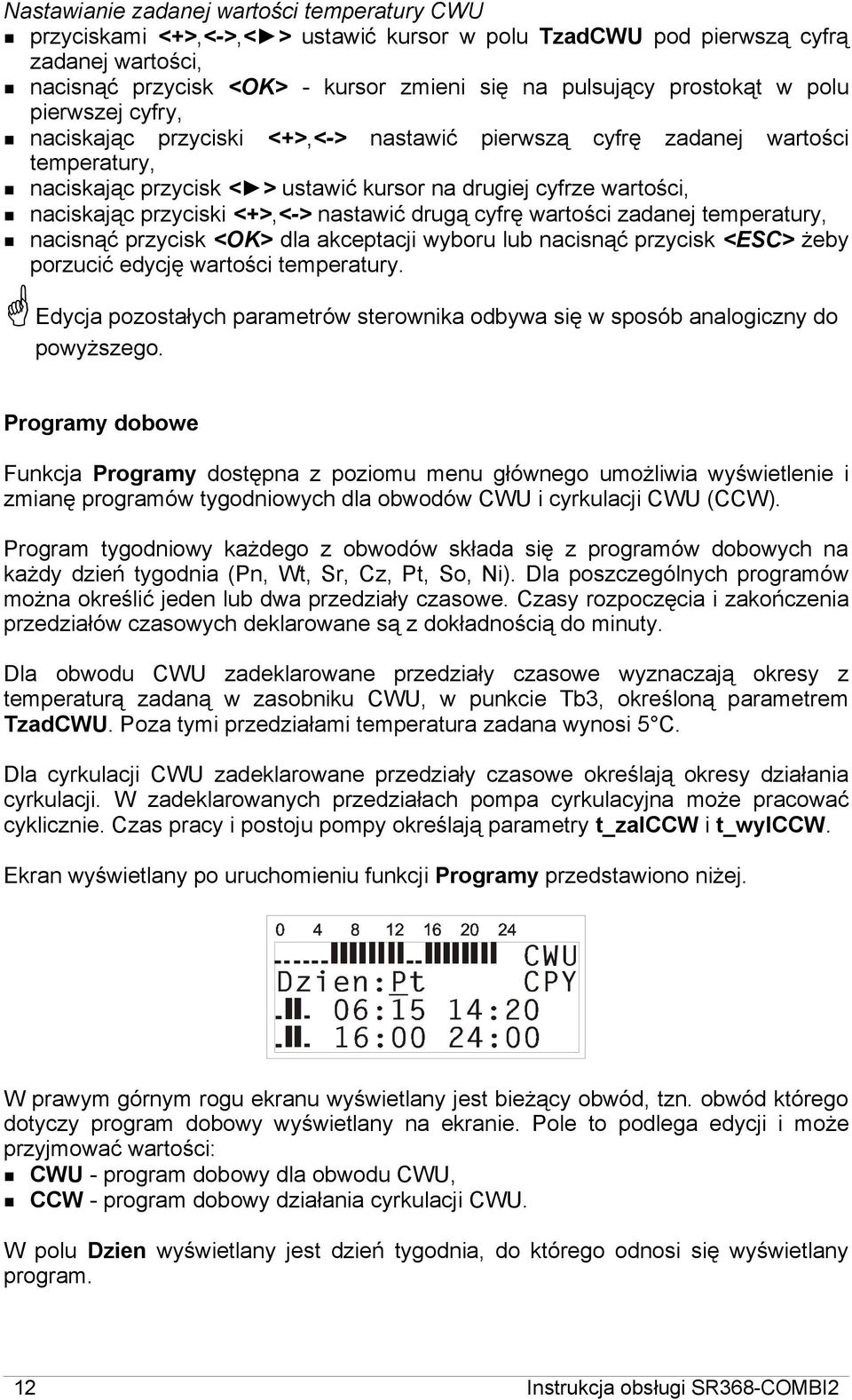 przyciski <+>,<-> nastawić drugą cyfrę wartości zadanej temperatury, nacisnąć przycisk <OK> dla akceptacji wyboru lub nacisnąć przycisk <ESC> żeby porzucić edycję wartości temperatury.