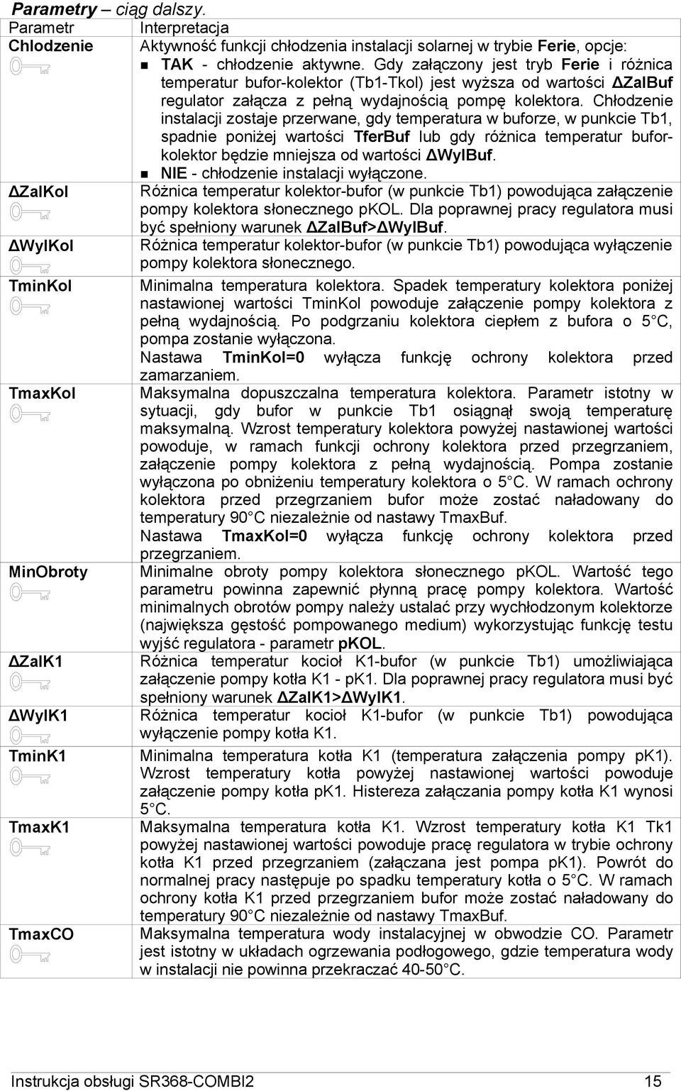 Chłodzenie instalacji zostaje przerwane, gdy temperatura w buforze, w punkcie Tb1, spadnie poniżej wartości TferBuf lub gdy różnica temperatur buforkolektor będzie mniejsza od wartości ΔWylBuf.