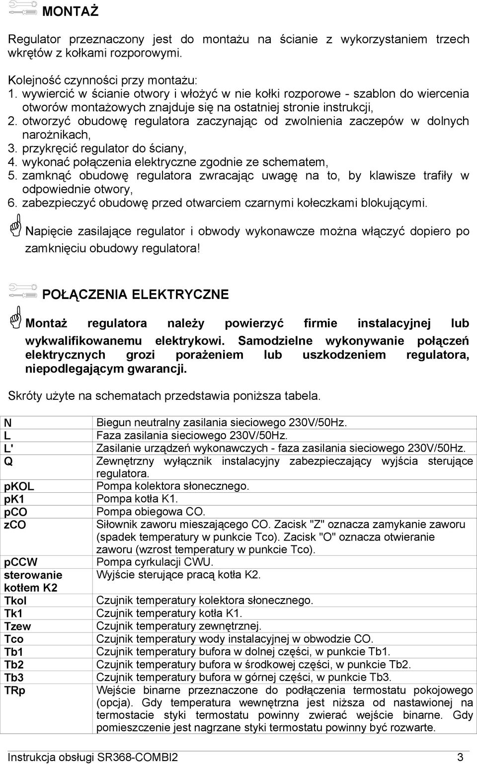 otworzyć obudowę regulatora zaczynając od zwolnienia zaczepów w dolnych narożnikach, 3. przykręcić regulator do ściany, 4. wykonać połączenia elektryczne zgodnie ze schematem, 5.