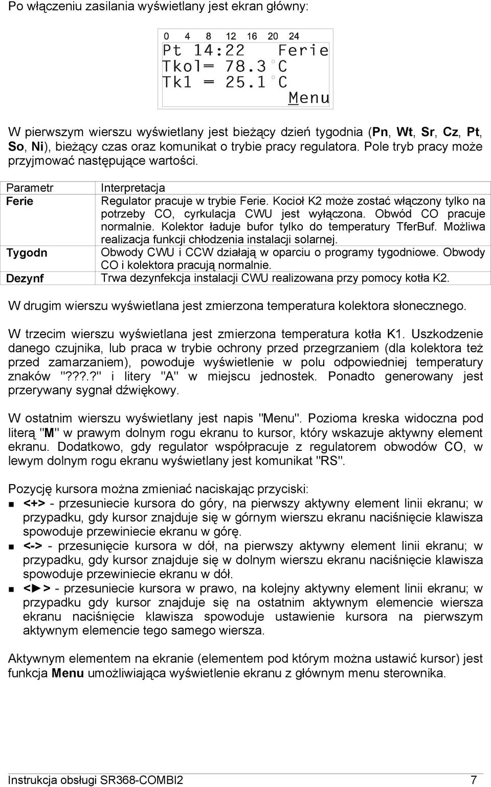 Obwód CO pracuje normalnie. Kolektor ładuje bufor tylko do temperatury TferBuf. Możliwa realizacja funkcji chłodzenia instalacji solarnej.