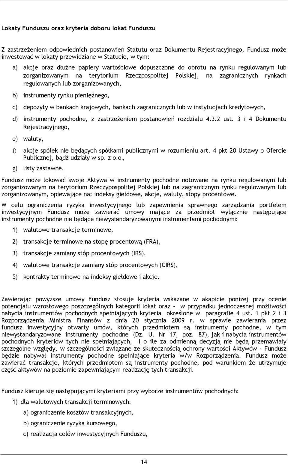 zorganizowanych, b) instrumenty rynku pieniężnego, c) depozyty w bankach krajowych, bankach zagranicznych lub w instytucjach kredytowych, d) instrumenty pochodne, z zastrzeżeniem postanowień