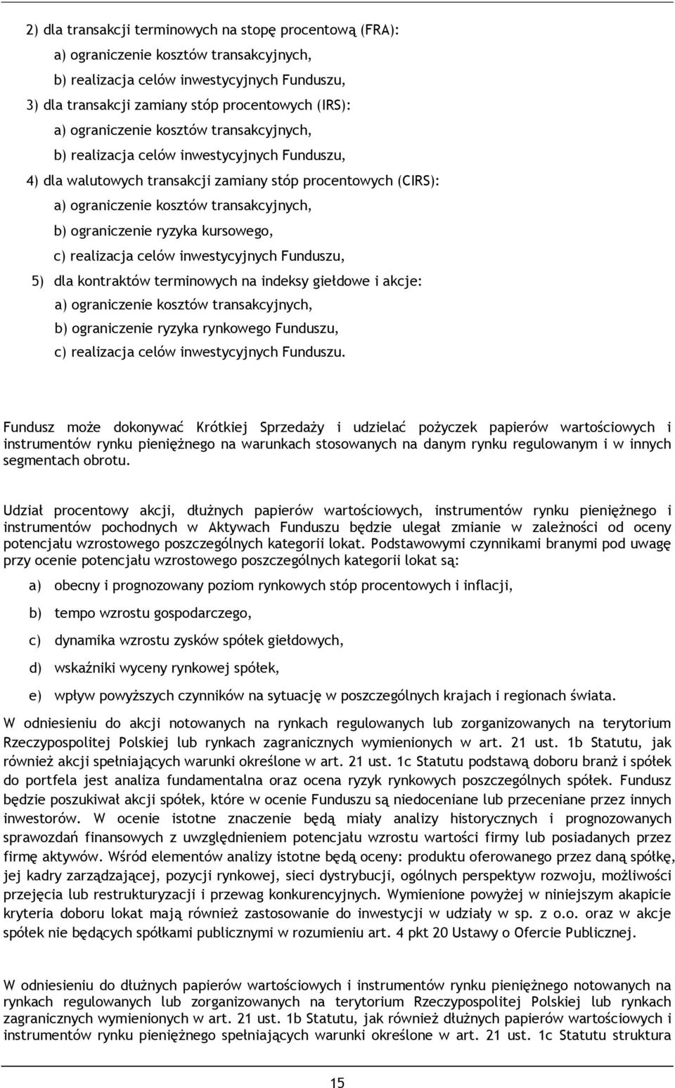 ograniczenie ryzyka kursowego, c) realizacja celów inwestycyjnych Funduszu, 5) dla kontraktów terminowych na indeksy giełdowe i akcje: a) ograniczenie kosztów transakcyjnych, b) ograniczenie ryzyka