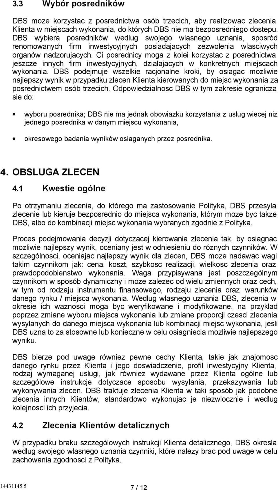 Ci posrednicy moga z kolei korzystac z posrednictwa jeszcze innych firm inwestycyjnych, dzialajacych w konkretnych miejscach wykonania.