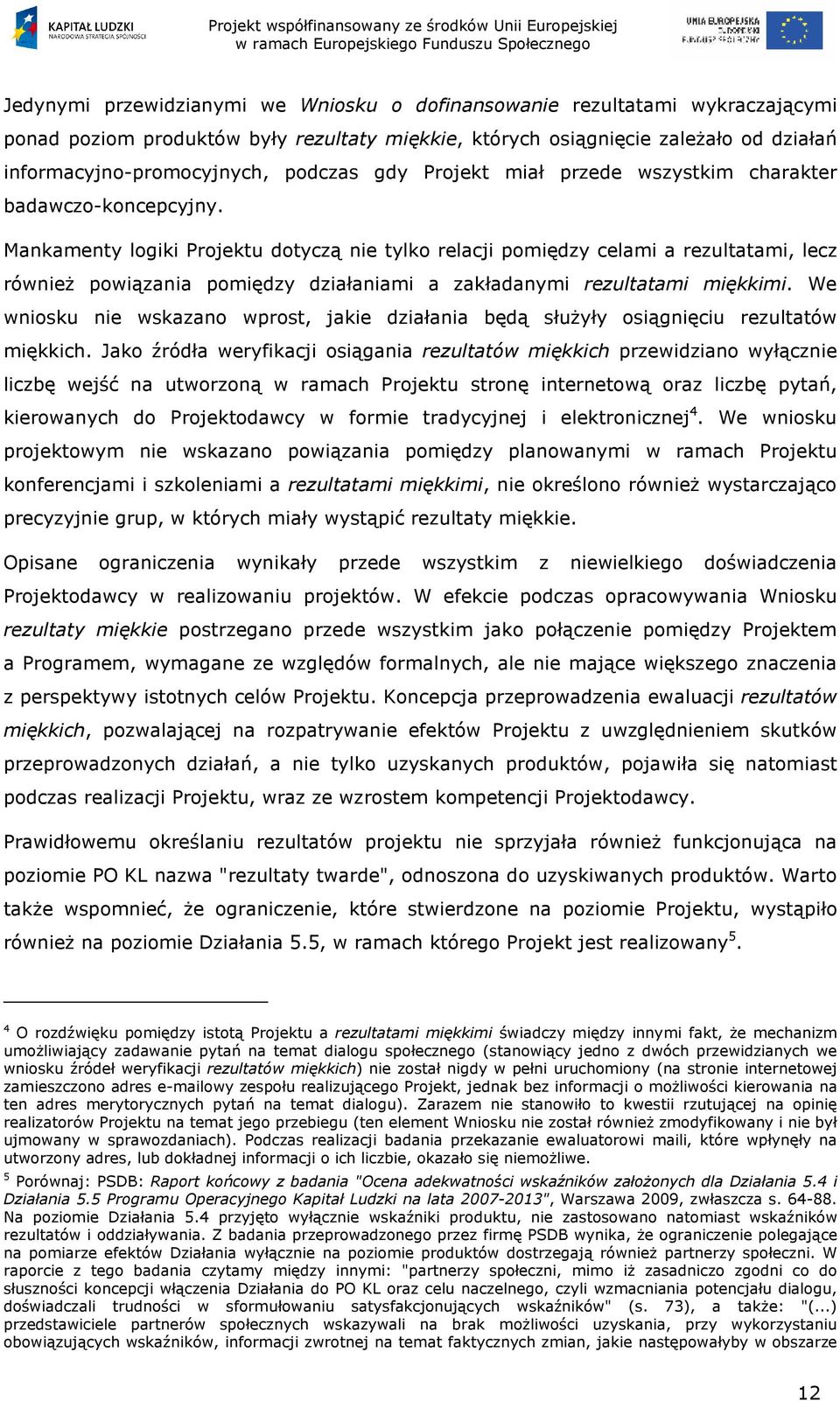 Mankamenty logiki Projektu dotyczą nie tylko relacji pomiędzy celami a rezultatami, lecz równieŝ powiązania pomiędzy działaniami a zakładanymi rezultatami miękkimi.