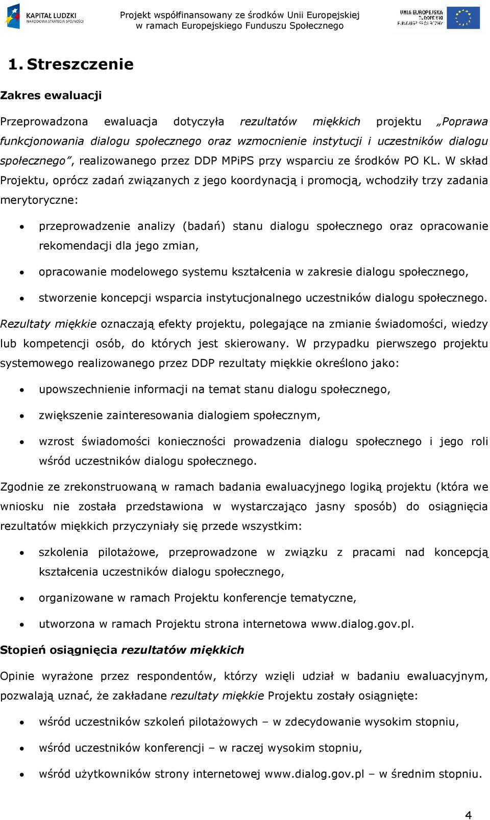 W skład Projektu, oprócz zadań związanych z jego koordynacją i promocją, wchodziły trzy zadania merytoryczne: przeprowadzenie analizy (badań) stanu dialogu społecznego oraz opracowanie rekomendacji