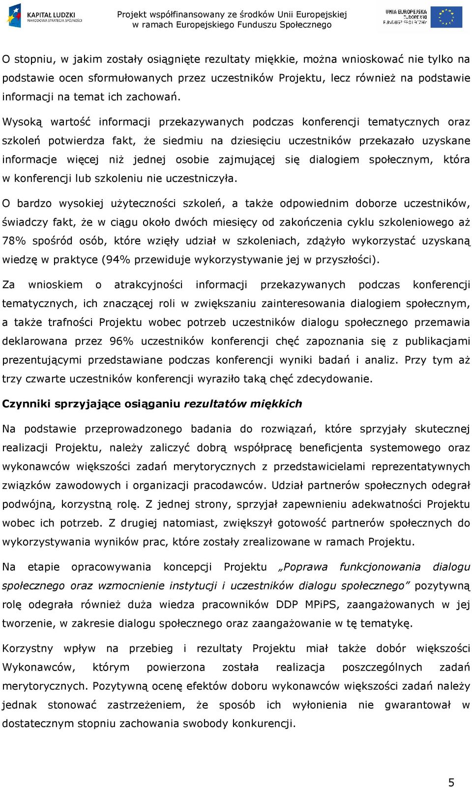 Wysoką wartość informacji przekazywanych podczas konferencji tematycznych oraz szkoleń potwierdza fakt, Ŝe siedmiu na dziesięciu uczestników przekazało uzyskane informacje więcej niŝ jednej osobie