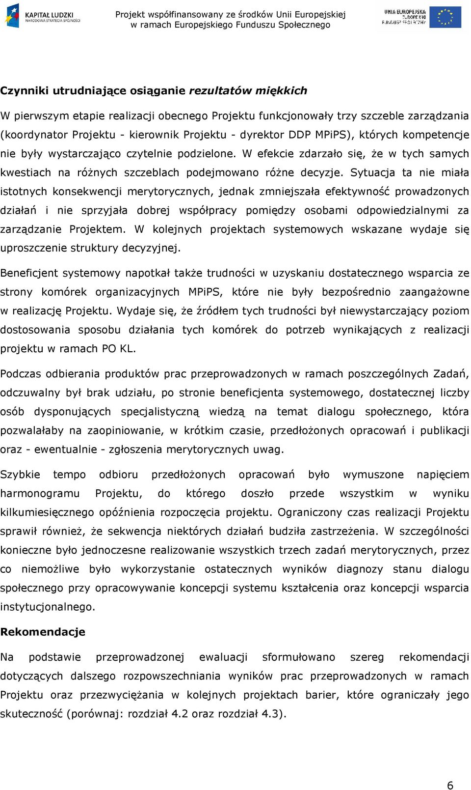 Sytuacja ta nie miała istotnych konsekwencji merytorycznych, jednak zmniejszała efektywność prowadzonych działań i nie sprzyjała dobrej współpracy pomiędzy osobami odpowiedzialnymi za zarządzanie