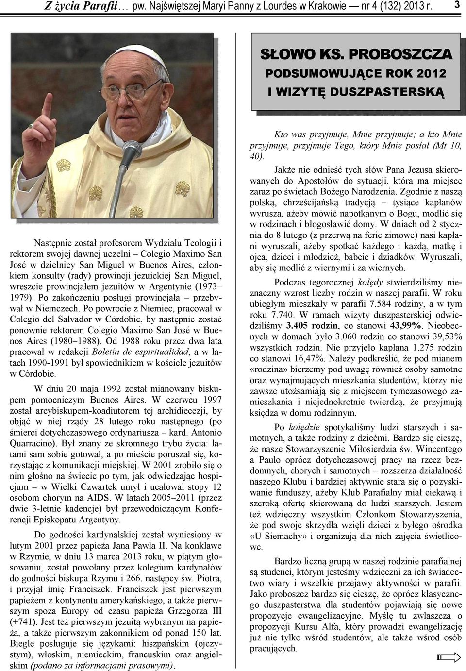 członkiem konsulty (rady) prowincji jezuickiej San Miguel, wreszcie prowincjałem jezuitów w Argentynie (1973 1979). Po zakończeniu posługi prowincjała przebywał w Niemczech.