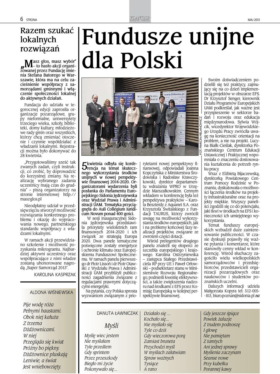 Fundacja do udziału w tegorocznej edycji zaprosiła organizacje pozarządowe, grupy nieformalne, uniwersytety trzeciego wieku, szkoły, biblioteki, domy kultury, młodzieżowe rady gmin oraz wszystkich,