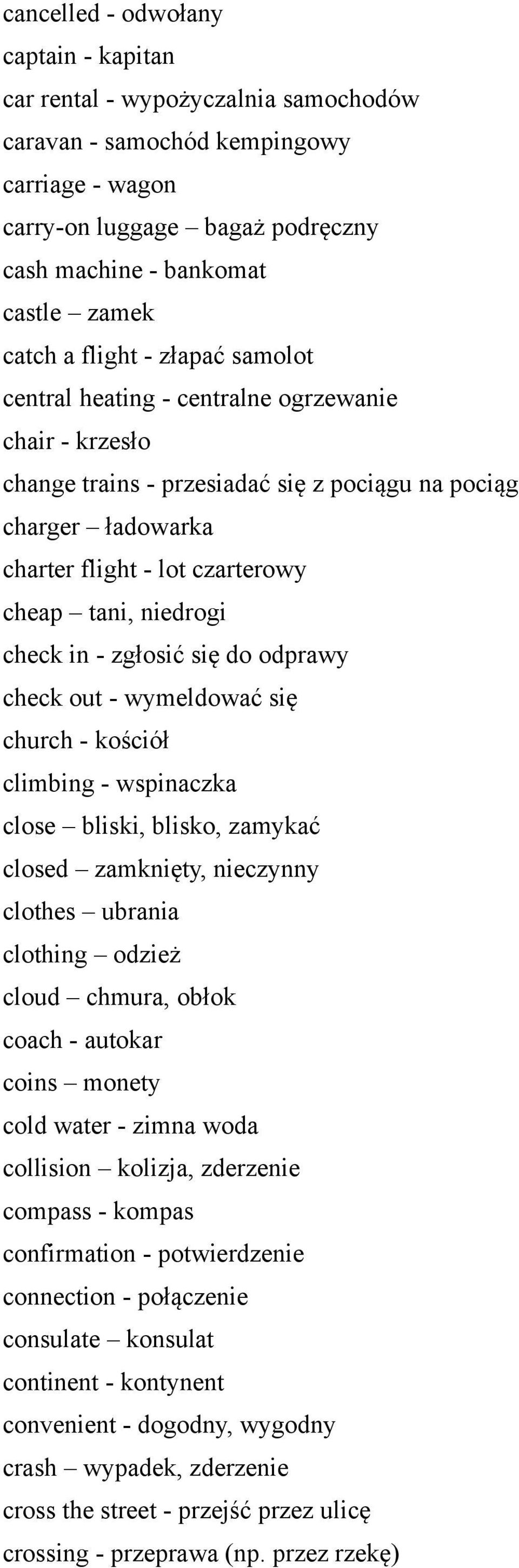 niedrogi check in - zgłosić się do odprawy check out - wymeldować się church - kościół climbing - wspinaczka close bliski, blisko, zamykać closed zamknięty, nieczynny clothes ubrania clothing odzież