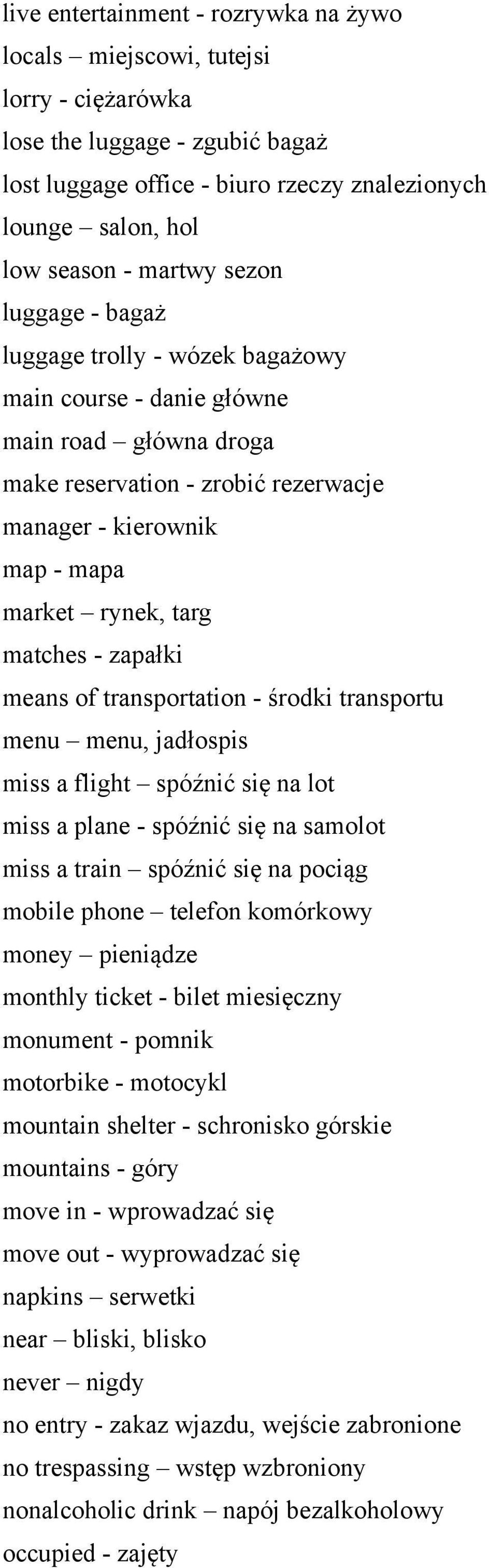 matches - zapałki means of transportation - środki transportu menu menu, jadłospis miss a flight spóźnić się na lot miss a plane - spóźnić się na samolot miss a train spóźnić się na pociąg mobile