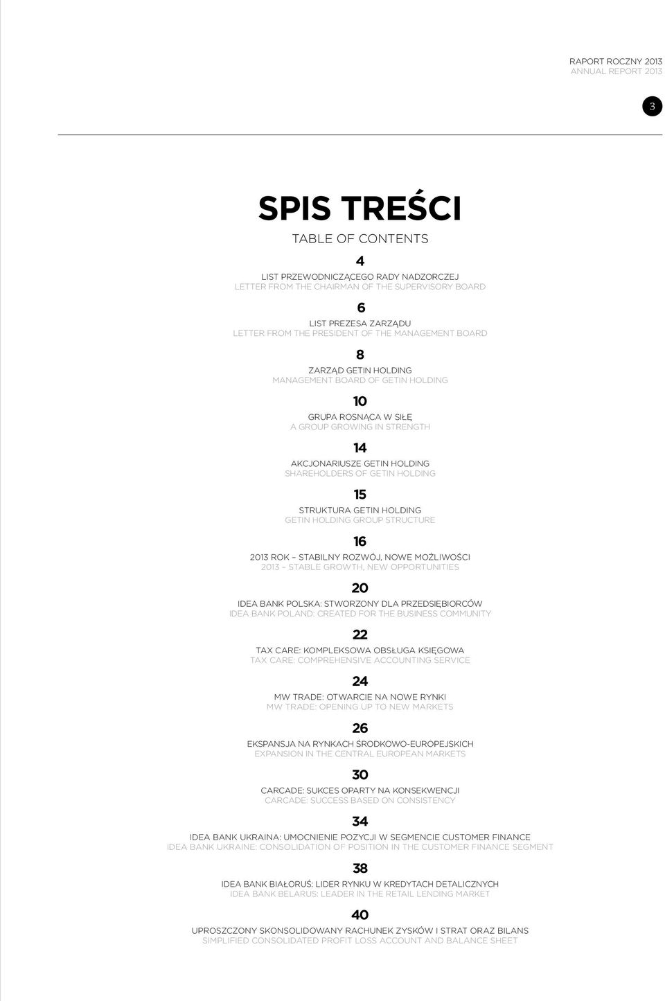 GETIN HOLDING GROUP STRUCTURE 16 2013 ROK STABILNY ROZWÓJ, NOWE MOŻLIWOŚCI 2013 STABLE GROWTH, NEW OPPORTUNITIES 20 IDEA BANK POLSKA: STWORZONY DLA PRZEDSIĘBIORCÓW IDEA BANK POLAND: CREATED FOR THE