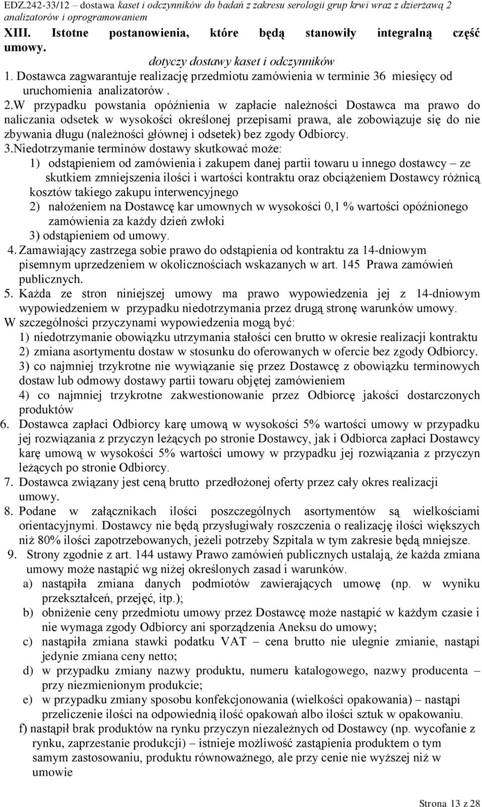 W przypadku powstania opóźnienia w zapłacie należności Dostawca ma prawo do naliczania odsetek w wysokości określonej przepisami prawa, ale zobowiązuje się do nie zbywania długu (należności głównej i