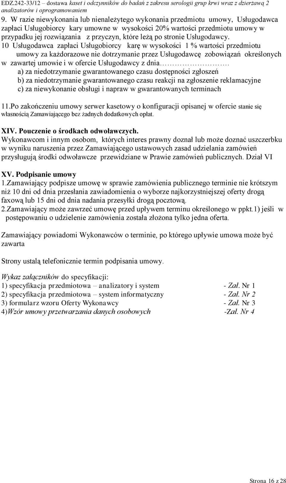 10 Usługodawca zapłaci Usługobiorcy karę w wysokości 1 % wartości przedmiotu umowy za każdorazowe nie dotrzymanie przez Usługodawcę zobowiązań określonych w zawartej umowie i w ofercie Usługodawcy z