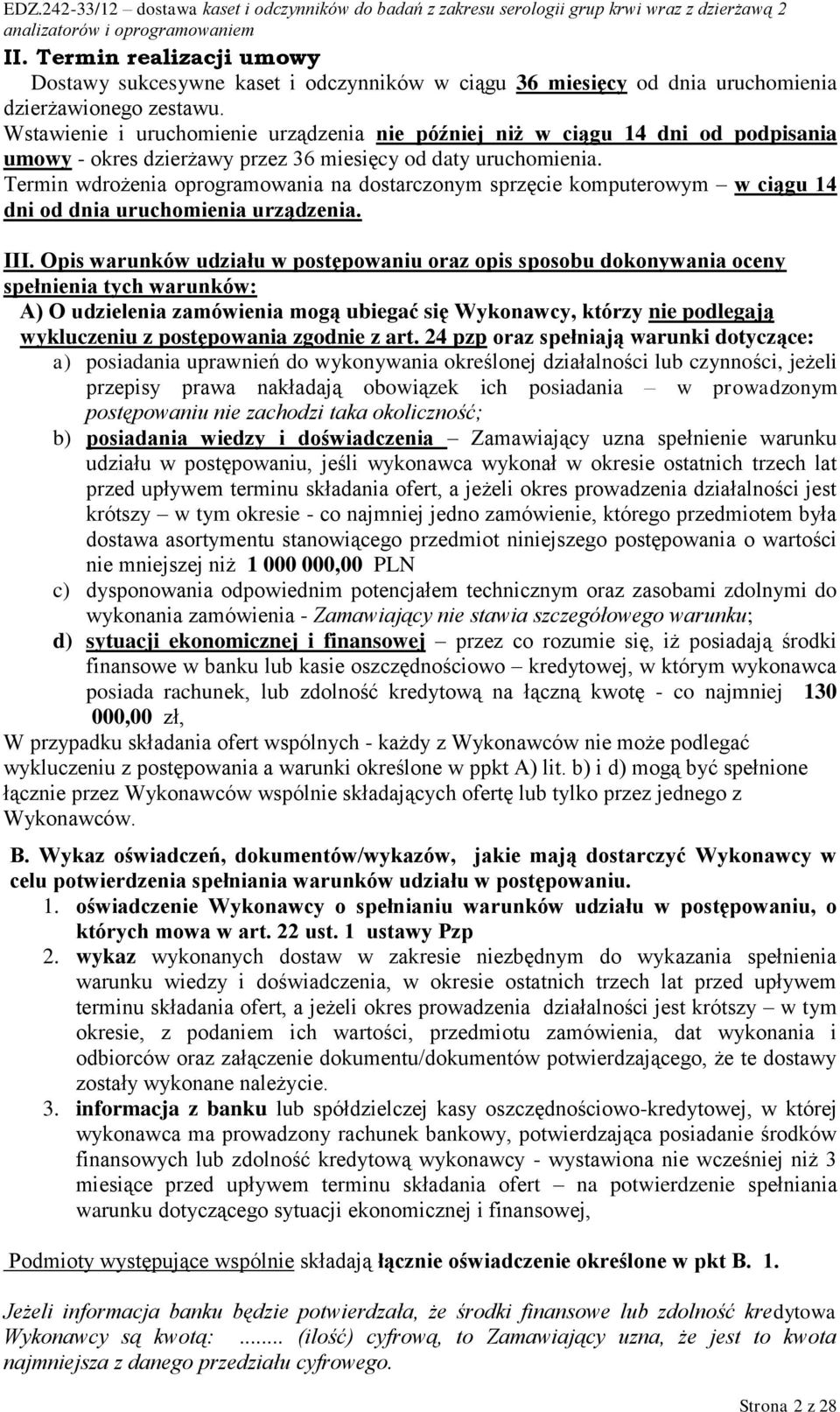 Termin wdrożenia oprogramowania na dostarczonym sprzęcie komputerowym w ciągu 14 dni od dnia uruchomienia urządzenia. III.