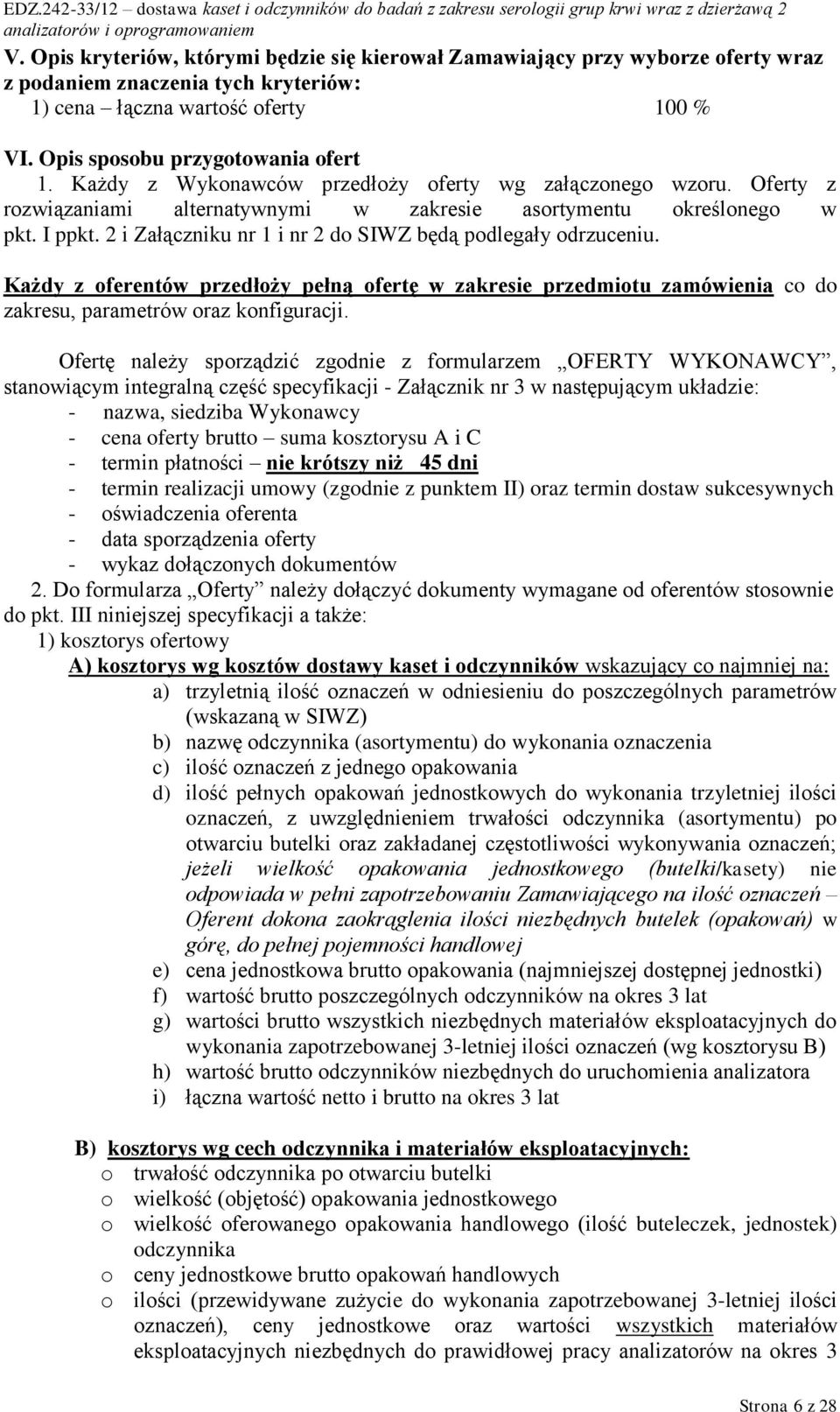 2 i Załączniku nr 1 i nr 2 do SIWZ będą podlegały odrzuceniu. Każdy z oferentów przedłoży pełną ofertę w zakresie przedmiotu zamówienia co do zakresu, parametrów oraz konfiguracji.