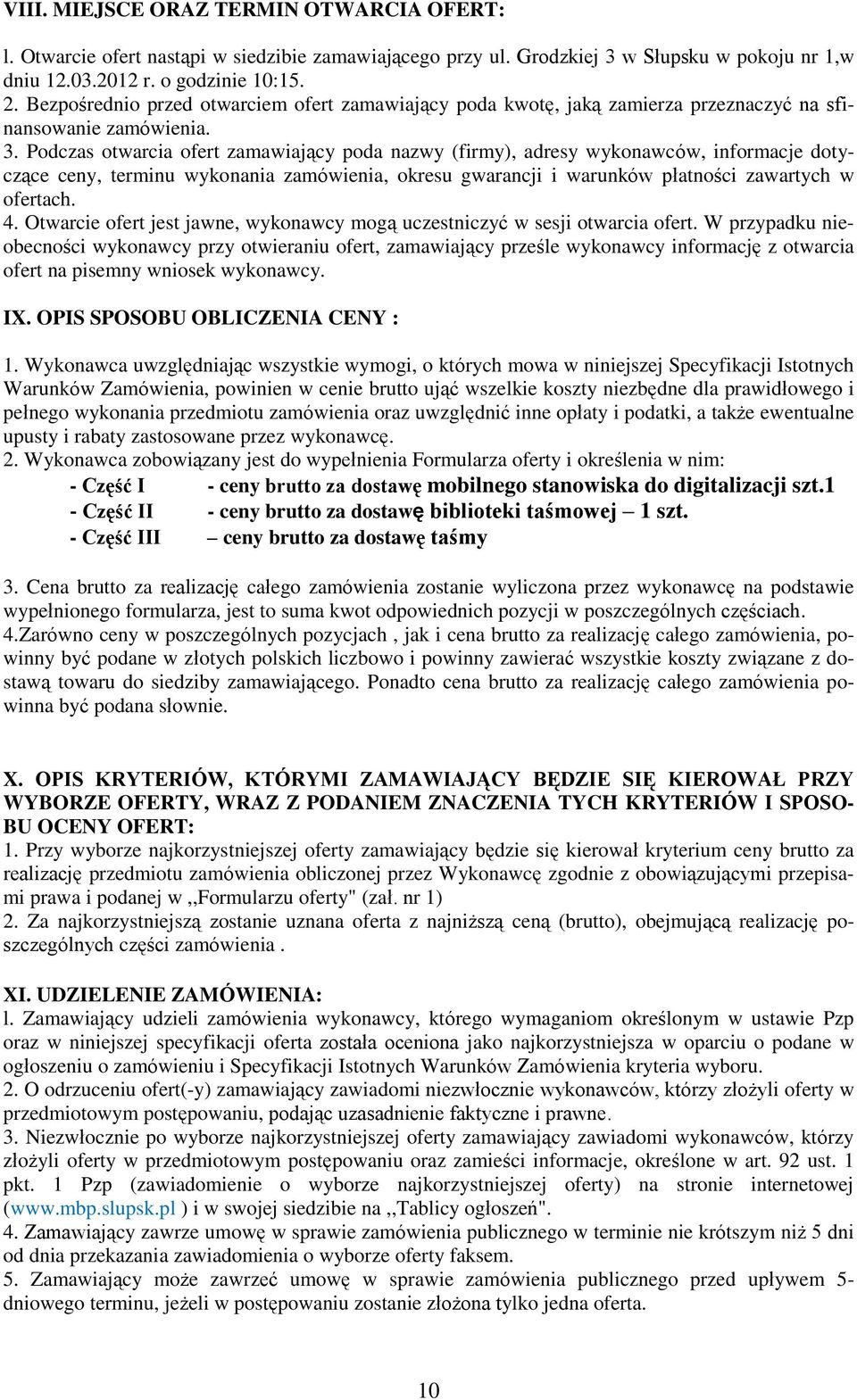 Podczas otwarcia ofert zamawiający poda nazwy (firmy), adresy wykonawców, informacje dotyczące ceny, terminu wykonania zamówienia, okresu gwarancji i warunków płatności zawartych w ofertach. 4.