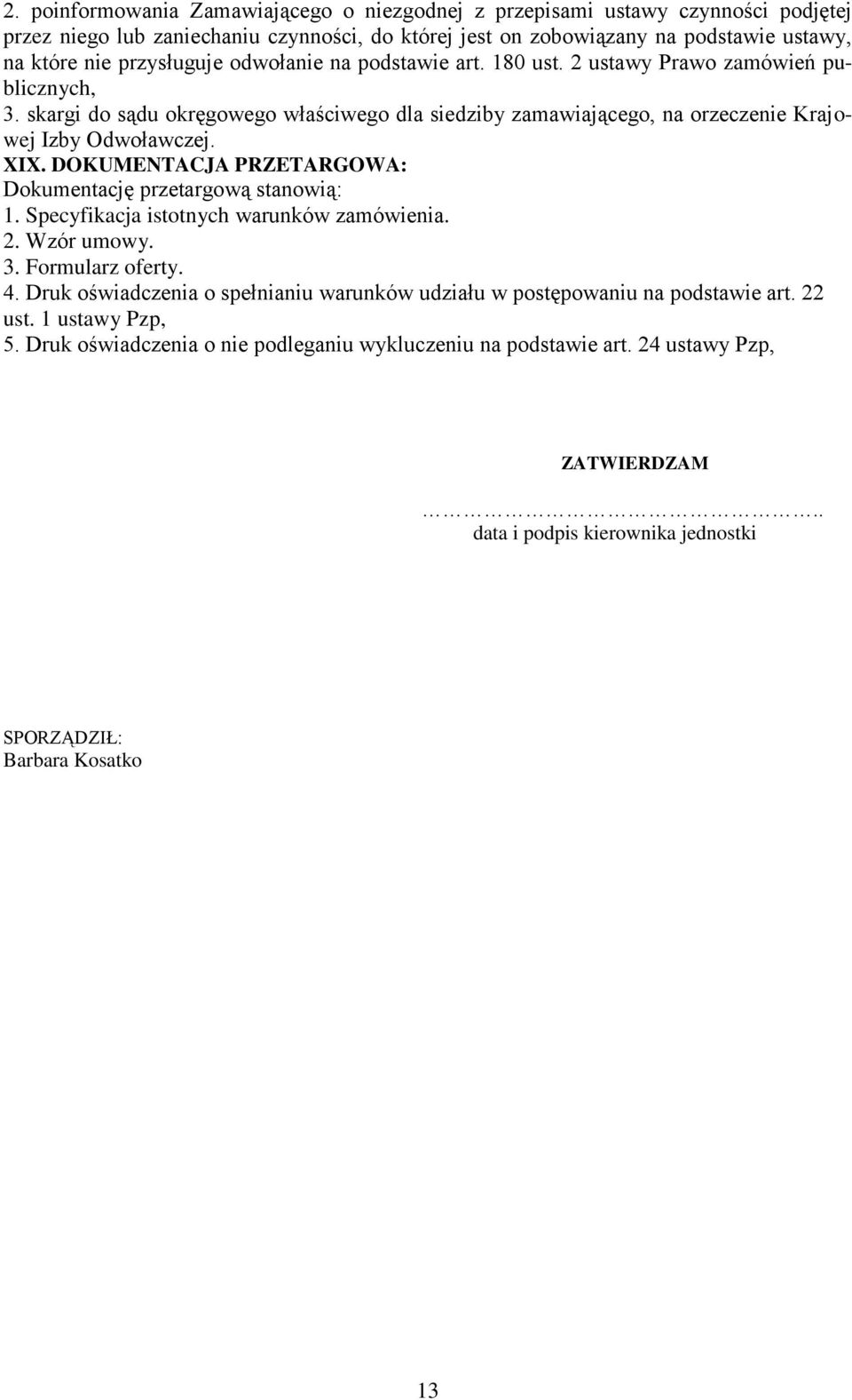 DOKUMENTACJA PRZETARGOWA: Dokumentację przetargową stanowią: 1. Specyfikacja istotnych warunków zamówienia. 2. Wzór umowy. 3. Formularz oferty. 4.