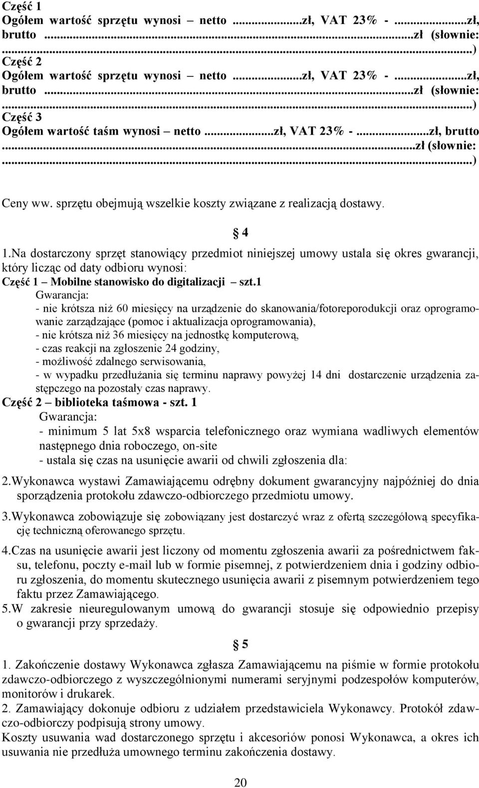 Na dostarczony sprzęt stanowiący przedmiot niniejszej umowy ustala się okres gwarancji, który licząc od daty odbioru wynosi: Część 1 Mobilne stanowisko do digitalizacji szt.