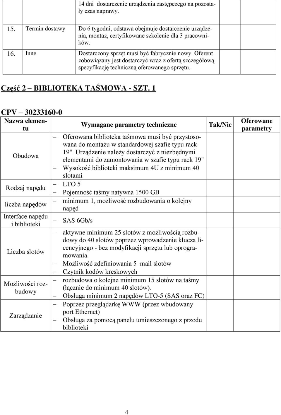 1 CPV 30233160-0 Nazwa elementu Obudowa Rodzaj napędu liczba napędów Interface napędu i biblioteki Liczba slotów Możliwości rozbudowy Zarządzanie Wymagane parametry techniczne Oferowana biblioteka