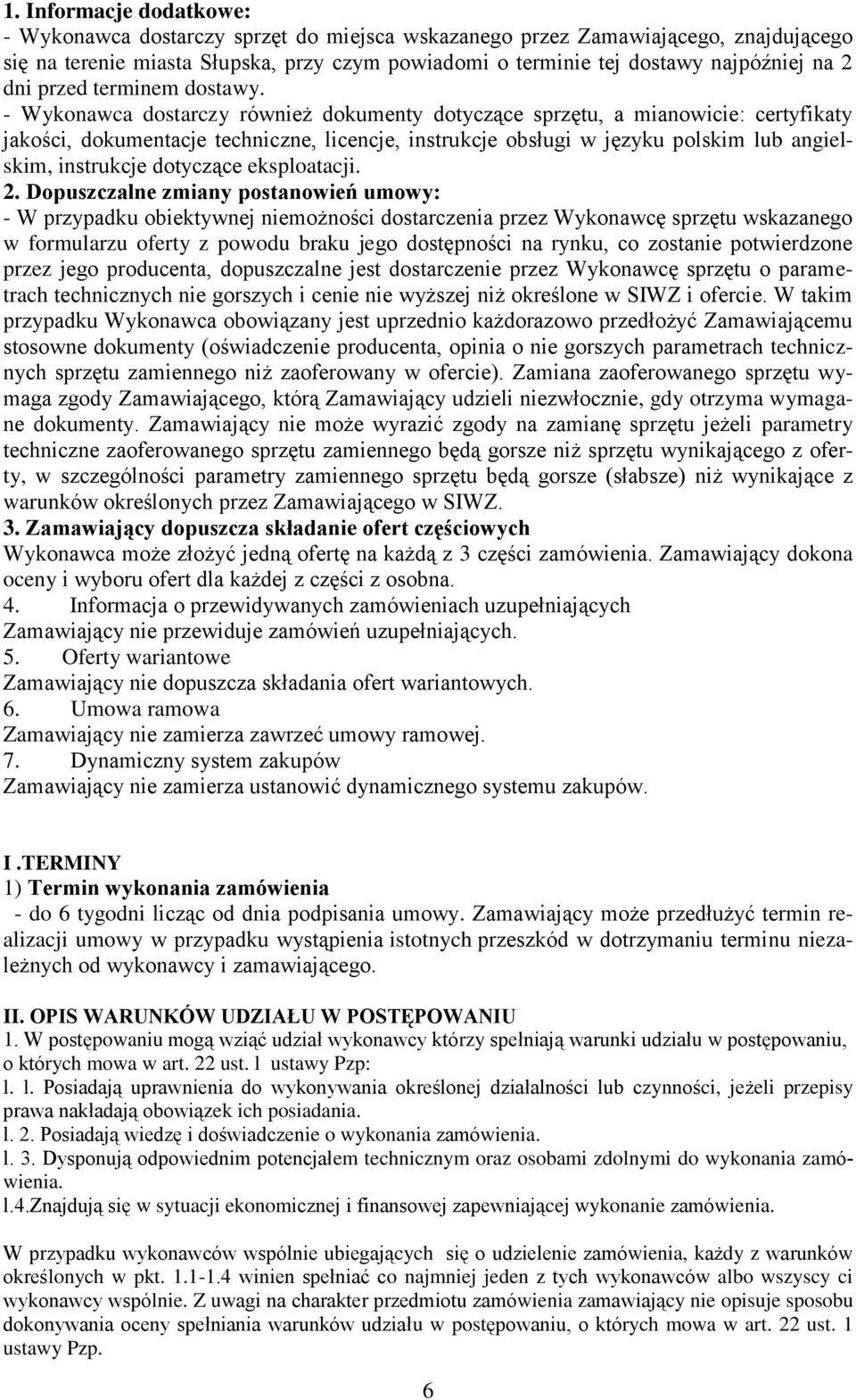 - Wykonawca dostarczy również dokumenty dotyczące sprzętu, a mianowicie: certyfikaty jakości, dokumentacje techniczne, licencje, instrukcje obsługi w języku polskim lub angielskim, instrukcje