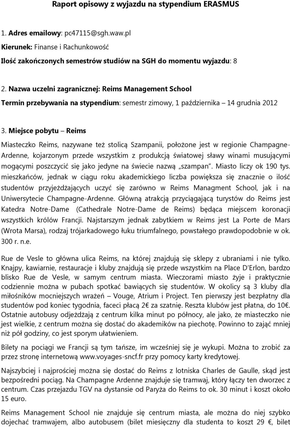 Miejsce pobytu Reims Miasteczko Reims, nazywane też stolicą Szampanii, położone jest w regionie Champagne- Ardenne, kojarzonym przede wszystkim z produkcją światowej sławy winami musującymi mogącymi