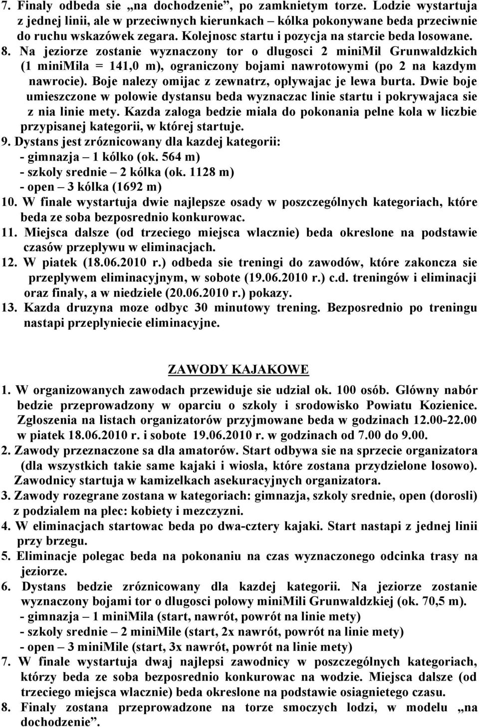 Bje nalezy mijac z zewnatrz, plywajac je lewa burta. Dwie bje umieszczne w plwie dystansu beda wyznaczac linie startu i pkrywajaca sie z nia linie mety.