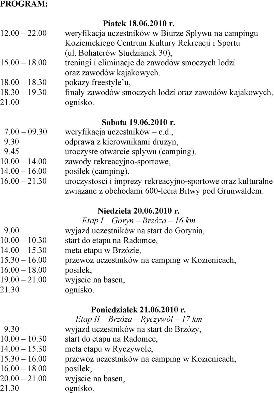 00 09.30 weryfikacja uczestników c.d., 9.30 dprawa z kierwnikami druzyn, 9.45 urczyste twarcie splywu (camping), 10.00 14.00 zawdy rekreacyjn-sprtwe, 14.00 16.00 psilek (camping), 16.00 21.