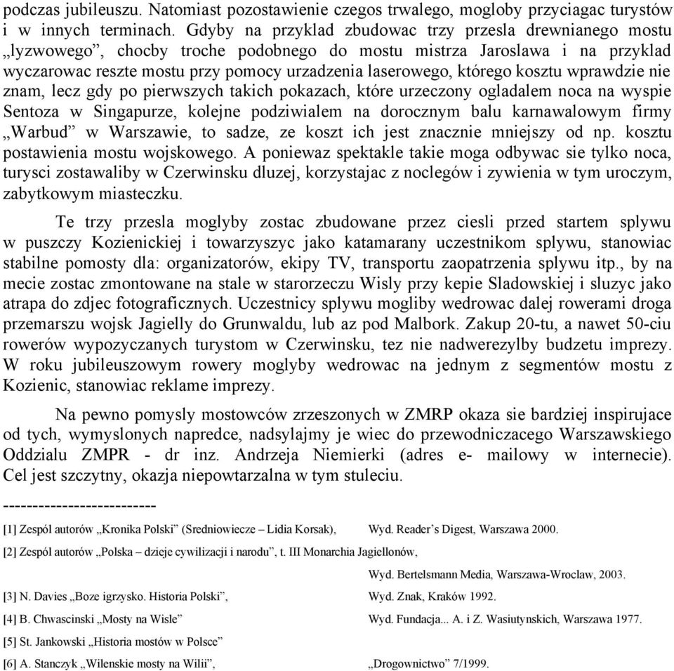 nie znam, lecz gdy p pierwszych takich pkazach, które urzeczny gladalem nca na wyspie Sentza w Singapurze, klejne pdziwialem na drcznym balu karnawalwym firmy Warbud w Warszawie, t sadze, ze kszt ich