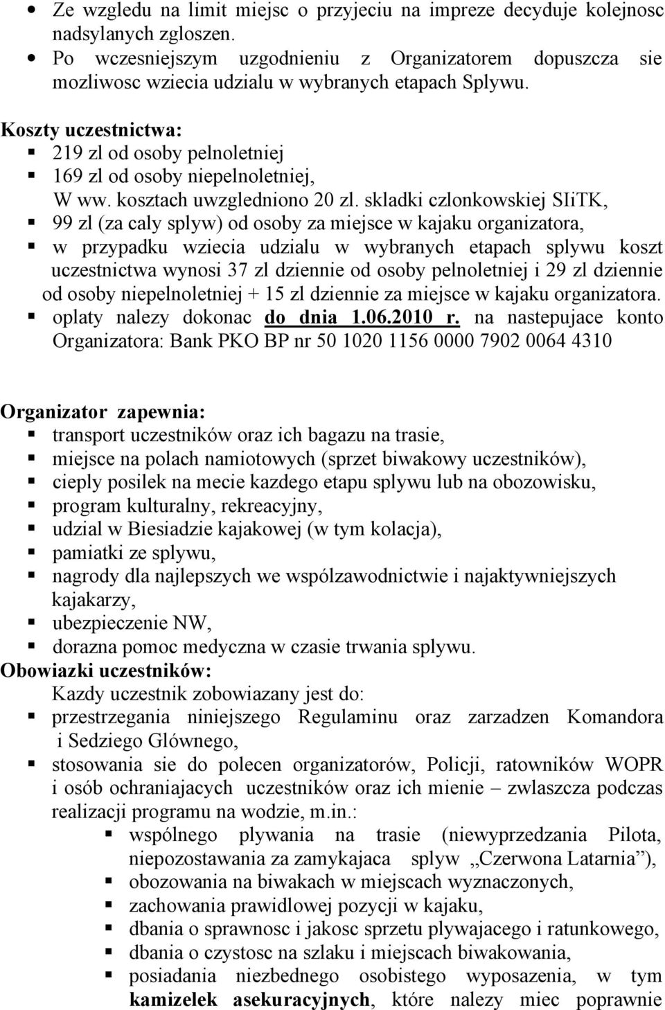 skladki czlnkwskiej SIiTK, 99 zl (za caly splyw) d sby za miejsce w kajaku rganizatra, w przypadku wziecia udzialu w wybranych etapach splywu kszt uczestnictwa wynsi 37 zl dziennie d sby pelnletniej